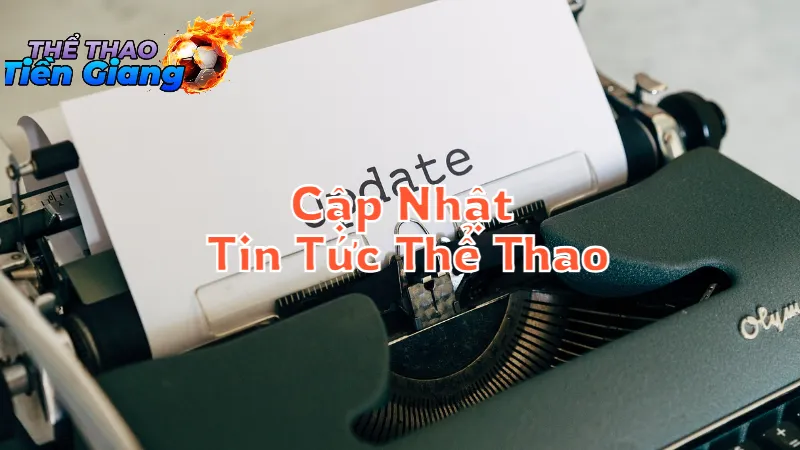 Cập Nhật Tin Tức Thể Thao Nhanh Nhất Tại Tiền Giang