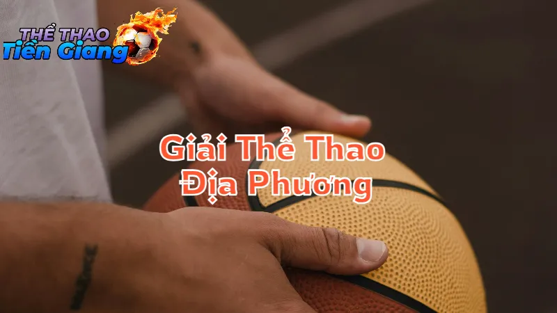 Giải Thể Thao Địa Phương: Niềm Tự Hào Tiền Giang